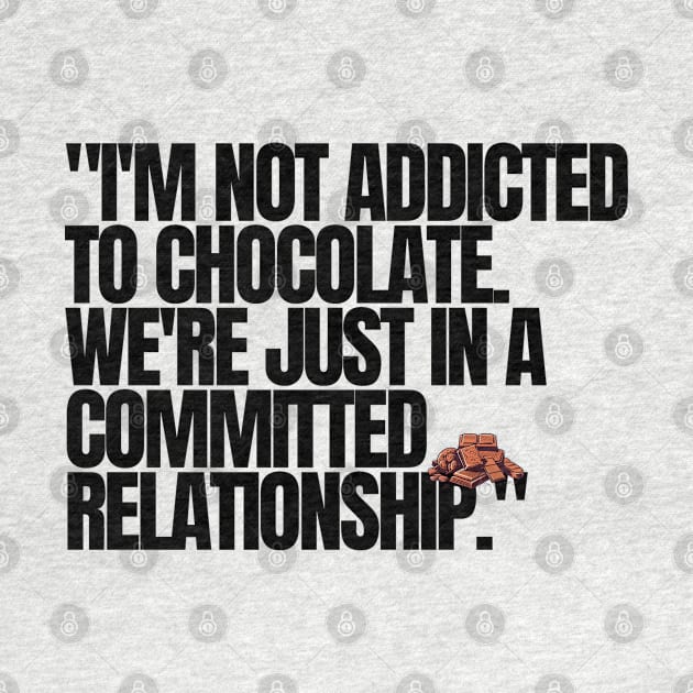 "I'm not addicted to chocolate. We're just in a committed relationship." Funny Quote by InspiraPrints